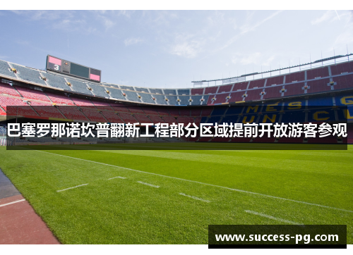 巴塞罗那诺坎普翻新工程部分区域提前开放游客参观 巴塞罗那诺坎普翻新工程部分区域提前开放游客参观