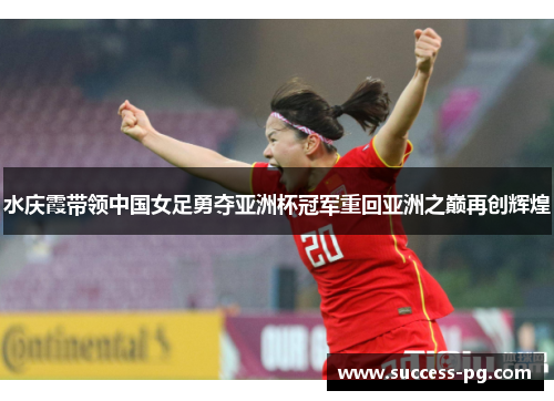 水庆霞带领中国女足勇夺亚洲杯冠军重回亚洲之巅再创辉煌
