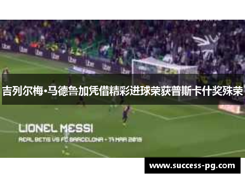 吉列尔梅·马德鲁加凭借精彩进球荣获普斯卡什奖殊荣